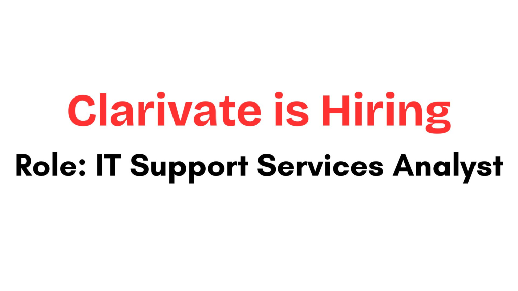 Clarivate Recruitment Drive; Hiring IT Support Services Analyst