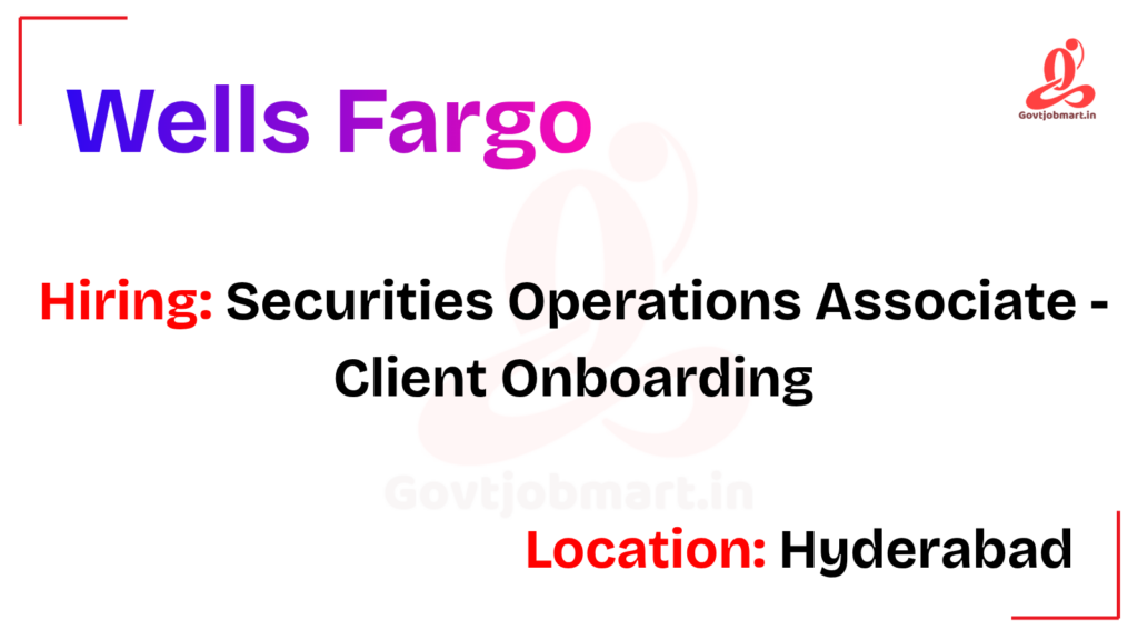 Wells Fargo Hiring Securities Operations Associate - Client Onboarding | Hyderabad 2026